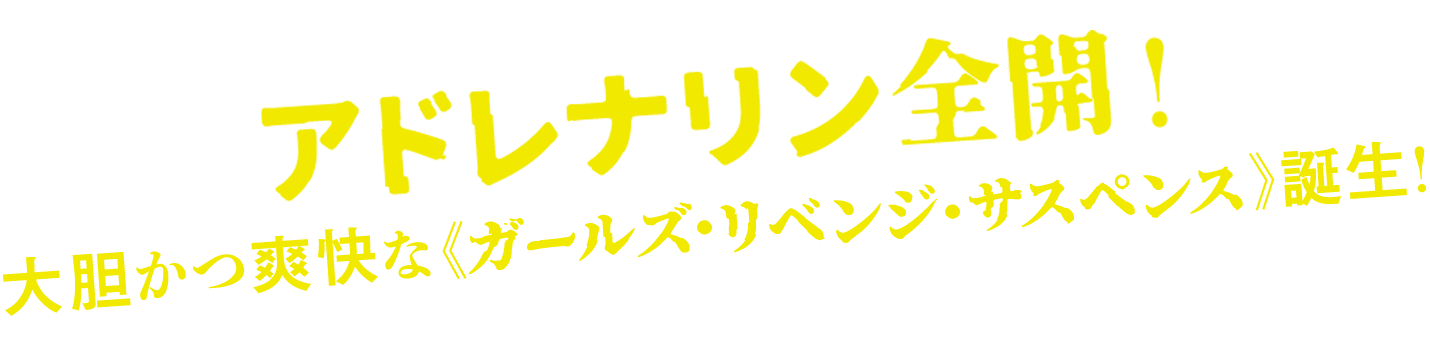アドレナリン全開！大胆かつ爽快な《ガールズクライムサスペンス》誕生！